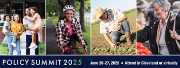 Collage of a young family, a woman riding a bike, a farmer in his field, and an older woman shopping at a grocery store. There is text along the bottom that reads, "Policy Summit 2025. June 26-27, 2025. Attend in Cleveland or virtually."